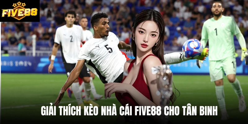 Giải thích kèo nhà cái Five88 cho tân binh