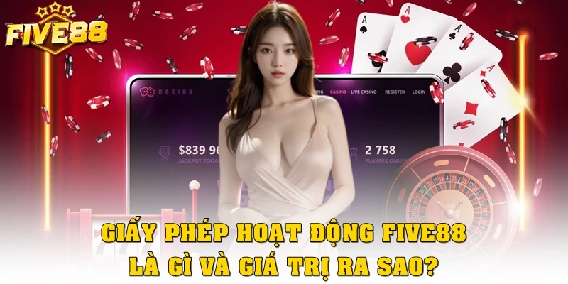 Giấy phép hoạt động Five88 là gì và giá trị ra sao?
