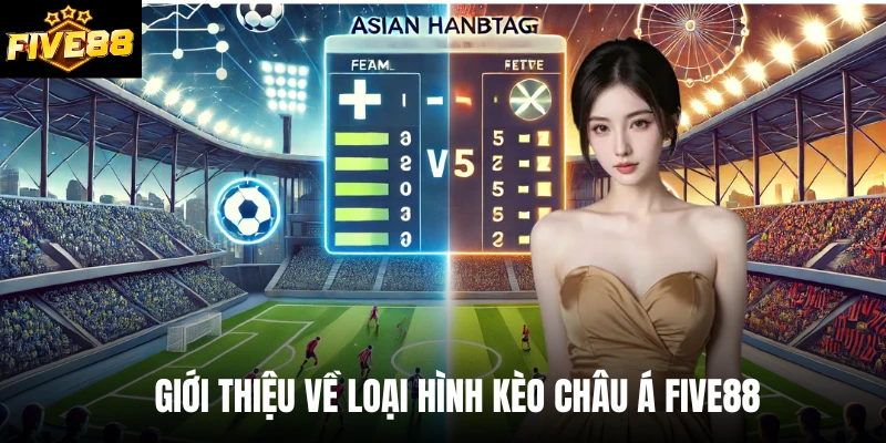 Giới thiệu về loại hình kèo châu Á Five88 