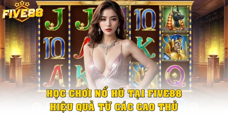 Học chơi nổ hũ tại Five88 hiệu quả từ các cao thủ