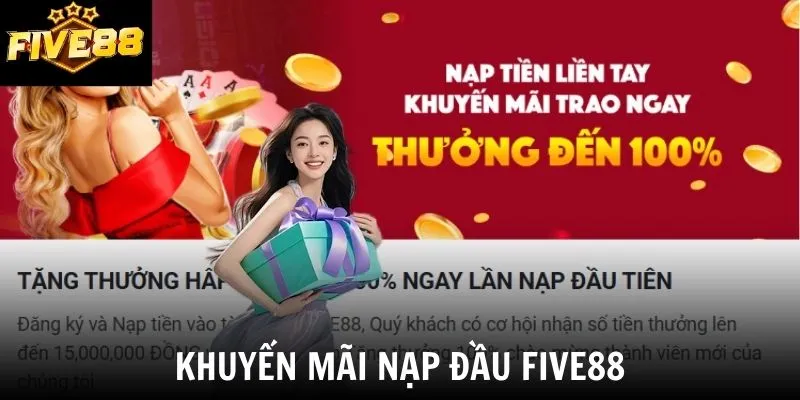 Khuyến Mãi Nạp Đầu Five88 - Thưởng 100% Giá Trị Vốn Nạp