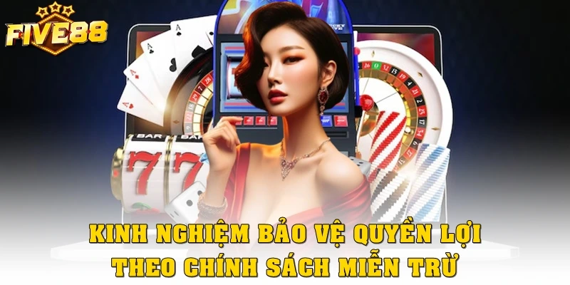 Kinh nghiệm bảo vệ quyền lợi theo chính sách miễn trừ