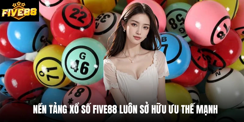 Nền tảng xổ số Five88 luôn sở hữu ưu thế mạnh