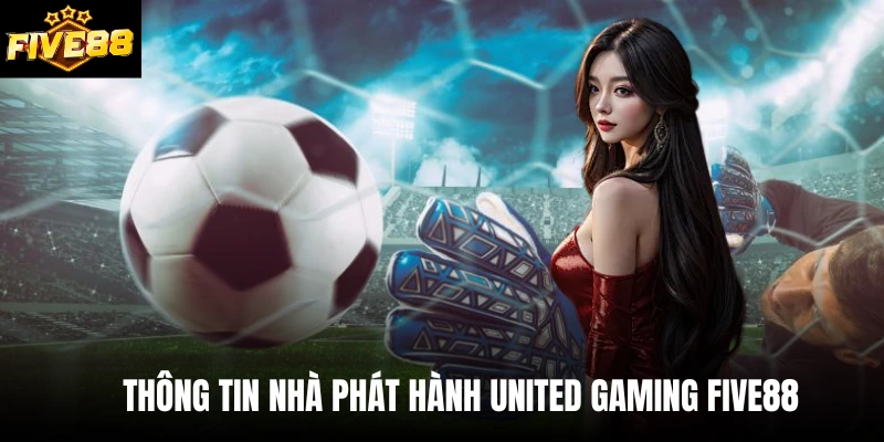 Thông tin nhà phát hành United gaming Five88