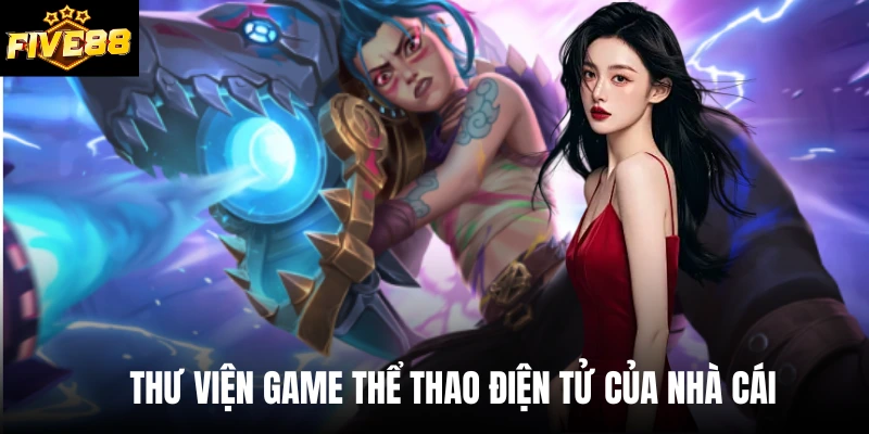 Thư viện game thể thao điện tử của nhà cái